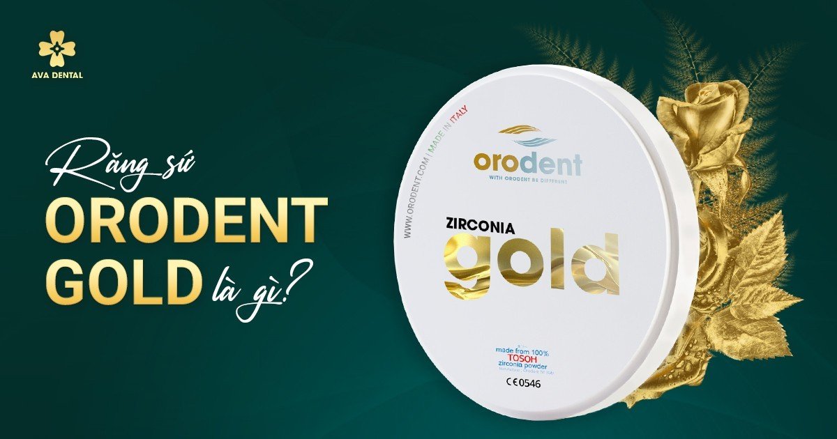 Răng sứ Orodent Gold Zirconia - Những thông tin cần biết trước khi lựa chọn 4 răng sứ Orodent gold Zirconia