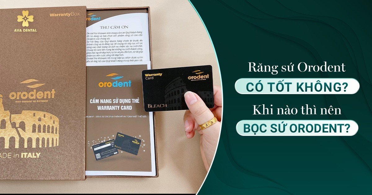 Răng Sứ Orodent Là Gì? Của Nước Nào? Có Tốt Không? 11 răng sứ orodent có tốt không